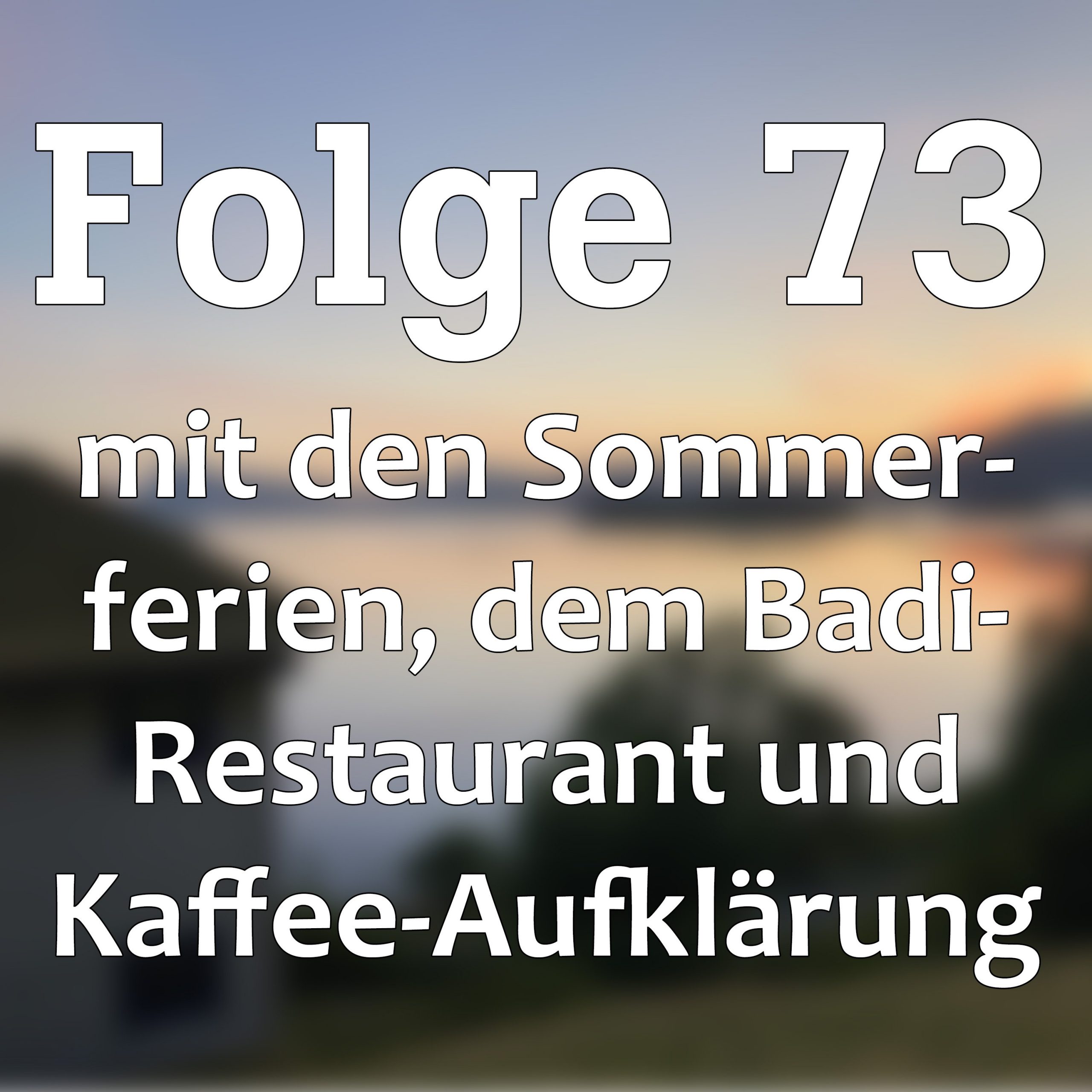 Folge 73 mit den Sommerferien, dem Badi-Restaurant und Kaffee-Aufklärung
