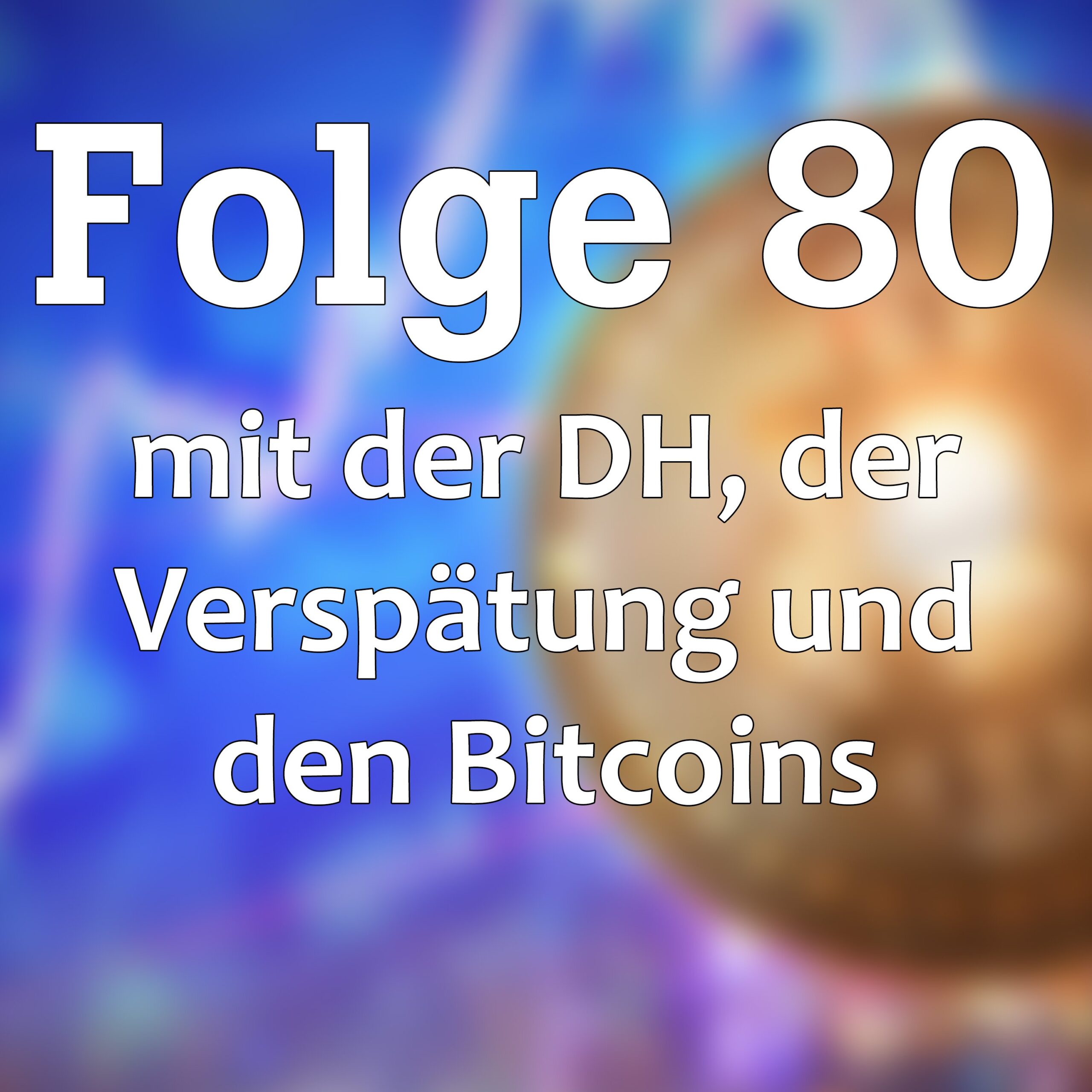 Folge 80 mit der DH, der Verspätung und den Bitcoins