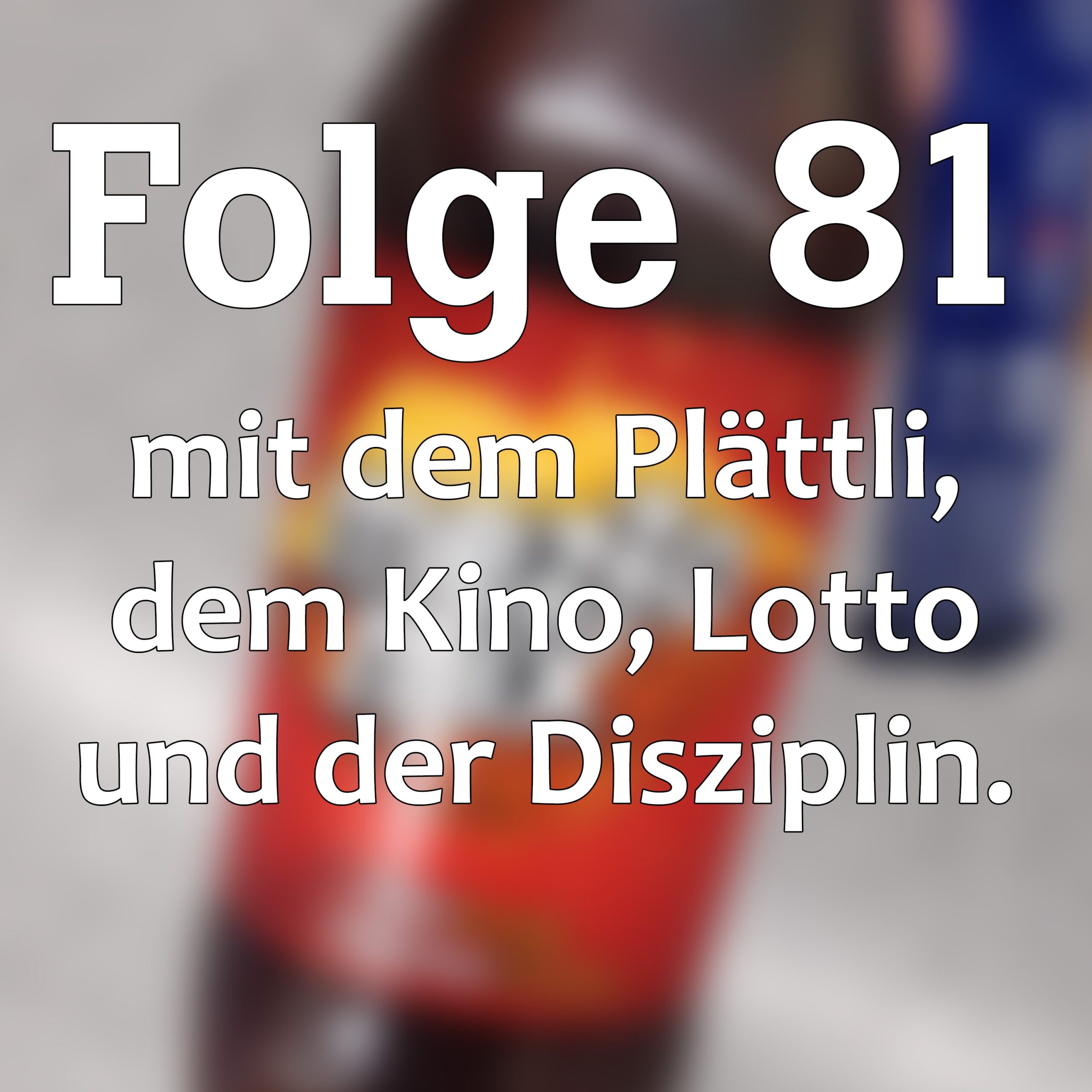 Folge 81 mit dem Plättli, dem Kino, Lotto und der Disziplin.